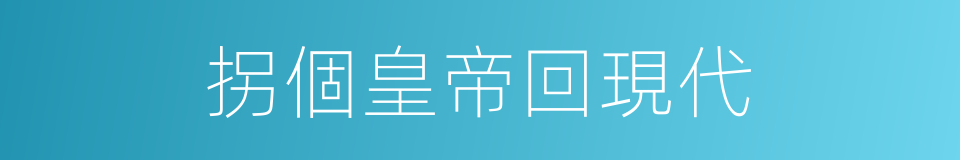 拐個皇帝回現代的同義詞