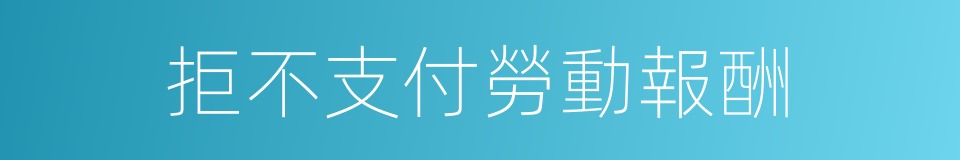 拒不支付勞動報酬的同義詞