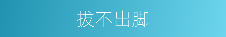 拔不出脚的意思