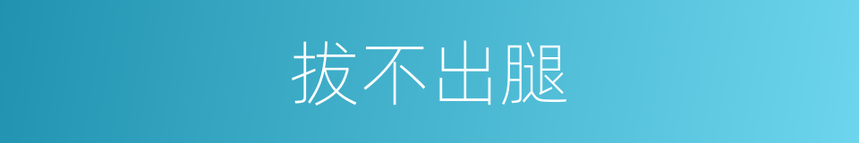 拔不出腿的意思