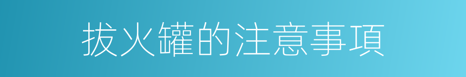 拔火罐的注意事項的同義詞