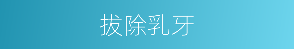 拔除乳牙的同义词