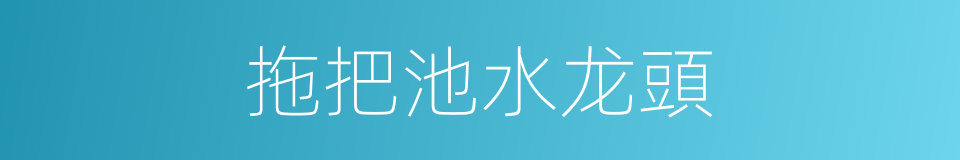 拖把池水龙頭的同義詞