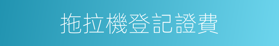 拖拉機登記證費的同義詞