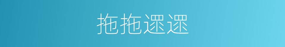 拖拖遝遝的意思