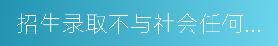 招生录取不与社会任何教育培训机构挂钩的同义词