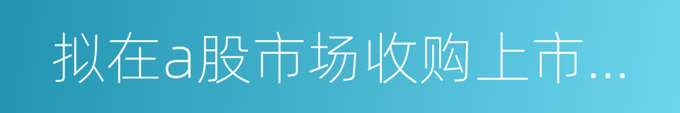 拟在a股市场收购上市公司的议案的同义词