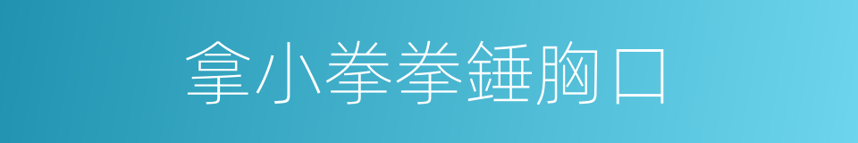 拿小拳拳錘胸口的同義詞
