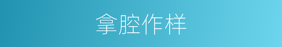 拿腔作样的意思