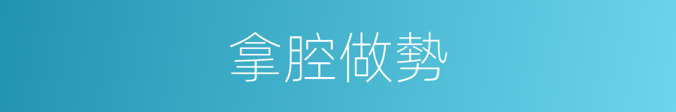 拿腔做勢的意思