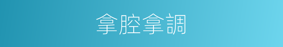 拿腔拿調的意思