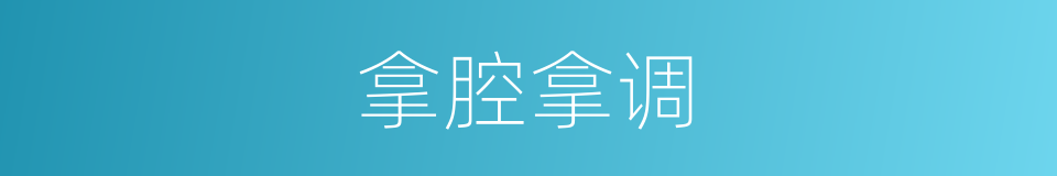 拿腔拿调的意思