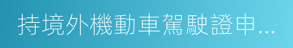 持境外機動車駕駛證申請機動車駕駛證的同義詞