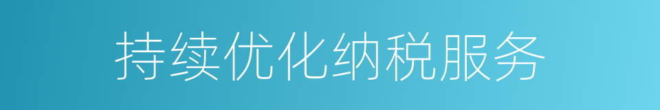 持续优化纳税服务的同义词