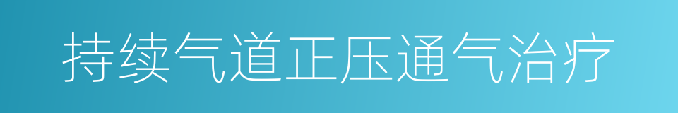 持续气道正压通气治疗的同义词