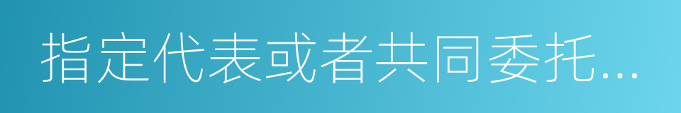 指定代表或者共同委托代理人的同义词