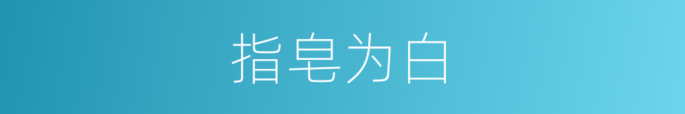 指皂为白的意思