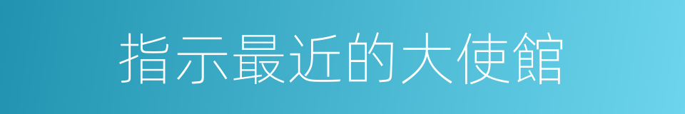 指示最近的大使館的同義詞