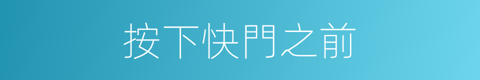 按下快門之前的同義詞