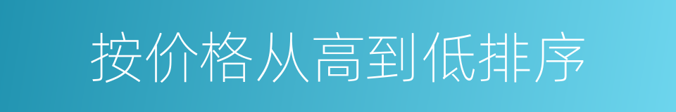 按价格从高到低排序的同义词