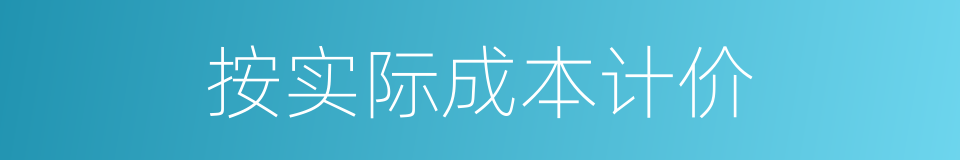 按实际成本计价的同义词