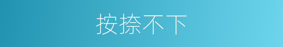 按捺不下的意思