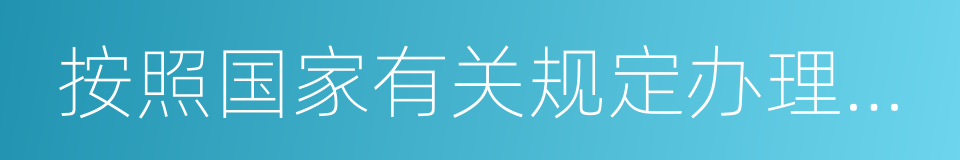 按照国家有关规定办理出入境证件的同义词