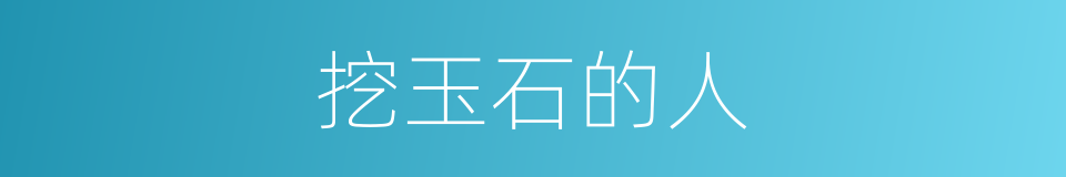 挖玉石的人的同义词