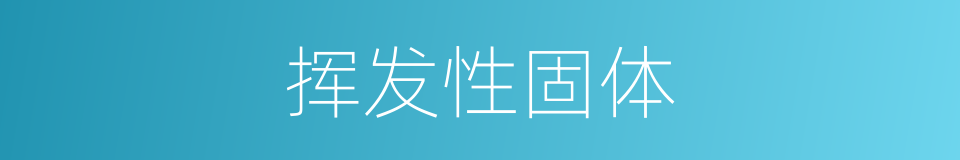 挥发性固体的同义词