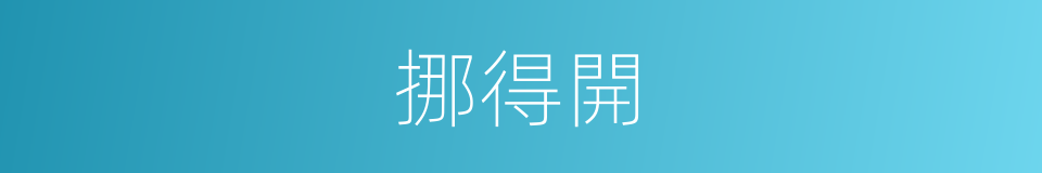 挪得開的同義詞