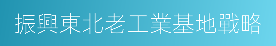 振興東北老工業基地戰略的同義詞