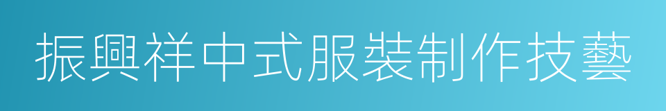 振興祥中式服裝制作技藝的同義詞
