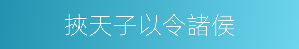 挾天子以令諸侯的意思