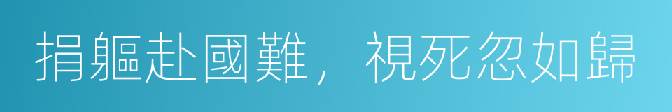 捐軀赴國難，視死忽如歸的同義詞