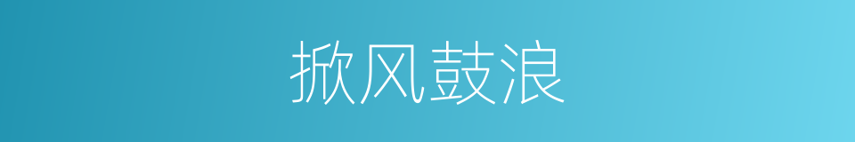 掀风鼓浪的意思