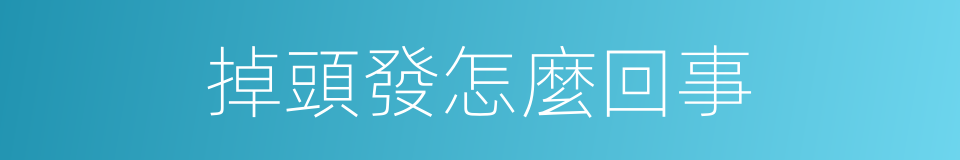 掉頭發怎麼回事的同義詞