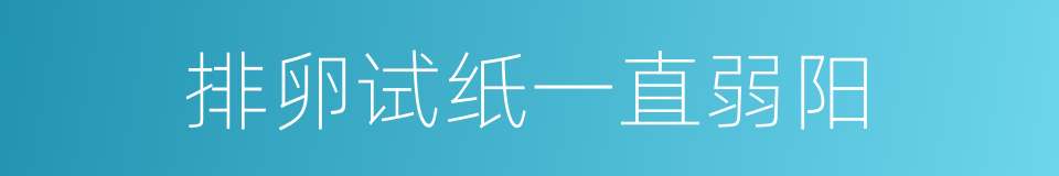 排卵试纸一直弱阳的同义词