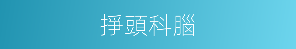 掙頭科腦的意思