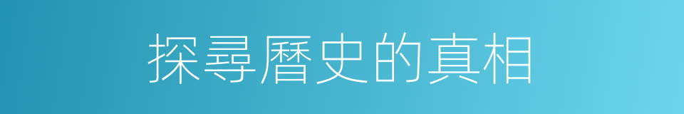 探尋曆史的真相的同義詞