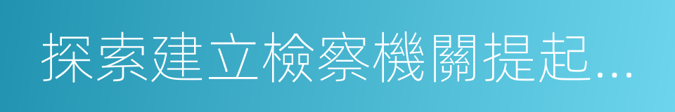 探索建立檢察機關提起公益訴訟制度的同義詞