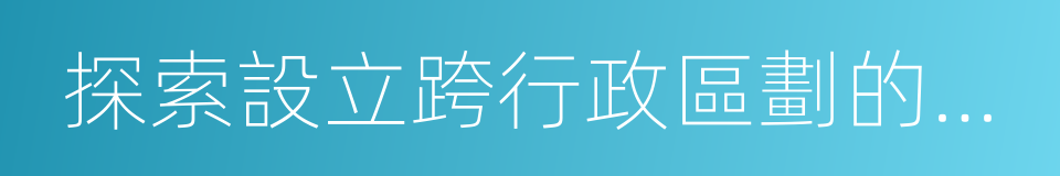 探索設立跨行政區劃的人民法院和人民檢察院的同義詞