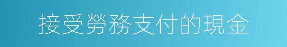 接受勞務支付的現金的同義詞