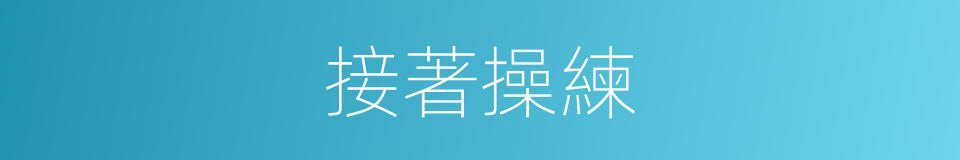 接著操練的同義詞