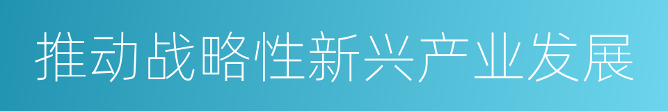 推动战略性新兴产业发展的同义词