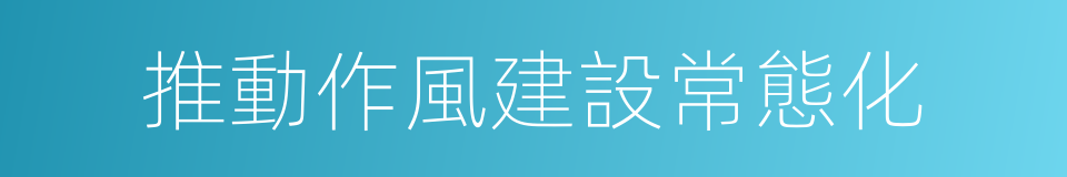 推動作風建設常態化的同義詞