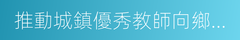 推動城鎮優秀教師向鄉村學校流動的同義詞