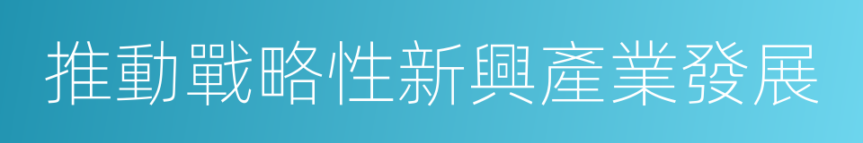 推動戰略性新興產業發展的同義詞