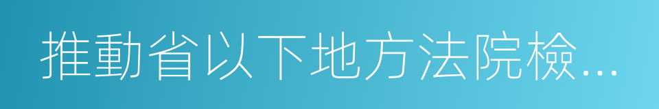 推動省以下地方法院檢察院人財物統一管理的同義詞