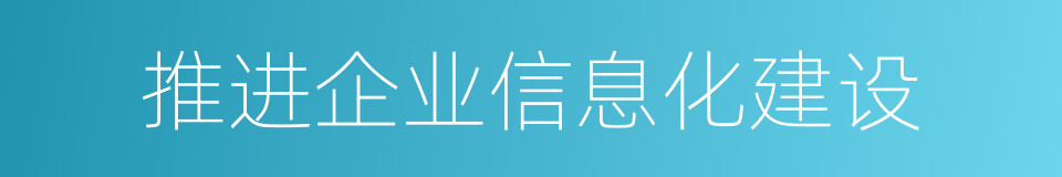 推进企业信息化建设的同义词