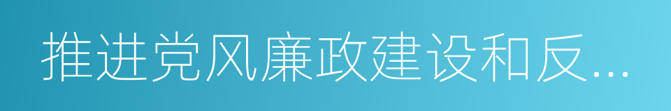 推进党风廉政建设和反腐败斗争的同义词